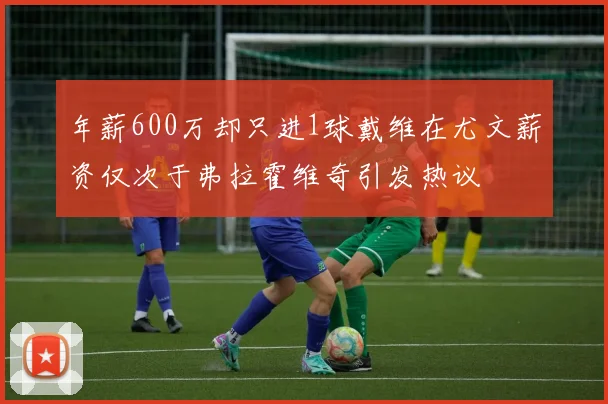 年薪600万却只进1球戴维在尤文薪资仅次于弗拉霍维奇引发热议