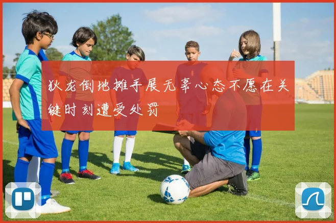 狄龙倒地摊手展无辜心态不愿在关键时刻遭受处罚